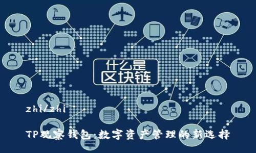 zhi/zhi
TP观察钱包:数字资产管理的新选择
