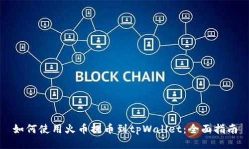 如何使用火币提币到tpWallet:全面指南