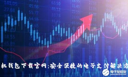 手机钱包下载官网:安全便捷的电子支付解决方案