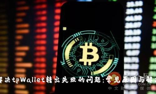 如何解决tpWallet转出失败的问题:常见原因与解决方案