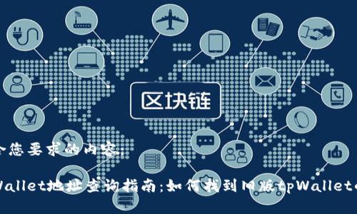 以下是符合您要求的内容:
老版本tpWallet地址查询指南:如何找到旧版tpWallet的钱包地址