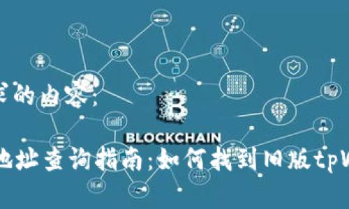 以下是符合您要求的内容:
老版本tpWallet地址查询指南:如何找到旧版tpWallet的钱包地址