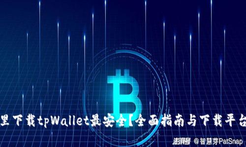 在哪里下载tpWallet最安全？全面指南与下载平台推荐