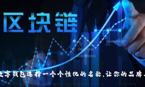 如何为数字钱包选择一个个性化的名称,让你的品牌与众不同