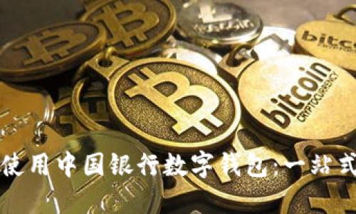 如何使用中国银行数字钱包:一站式指南