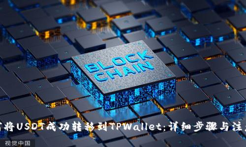 : 如何将USDT成功转移到TPWallet:详细步骤与注意事项