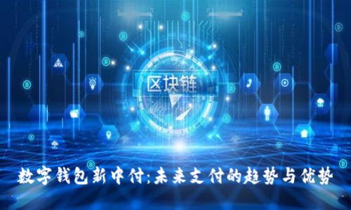 数字钱包新中付:未来支付的趋势与优势