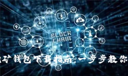 最安全的加密挖矿钱包下载指南:一步步教你如何选择和下载