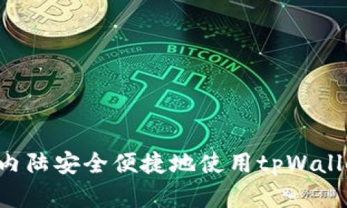 如何在中国内陆安全便捷地使用tpWallet:全面指南