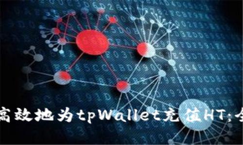 如何安全高效地为tpWallet充值HT:全方位指南