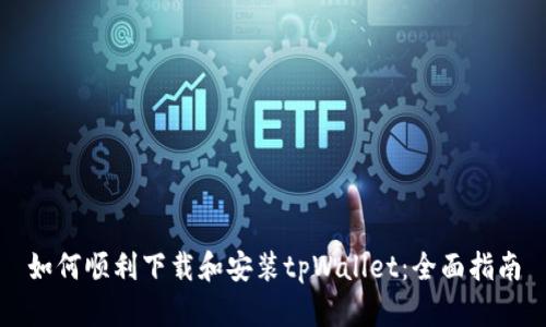 如何顺利下载和安装tpWallet:全面指南