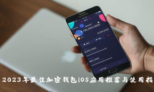 : 2023年最佳加密钱包iOS应用推荐与使用指南