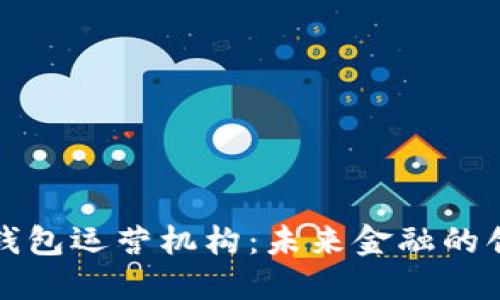 济南数字钱包运营机构:未来金融的创新引领者