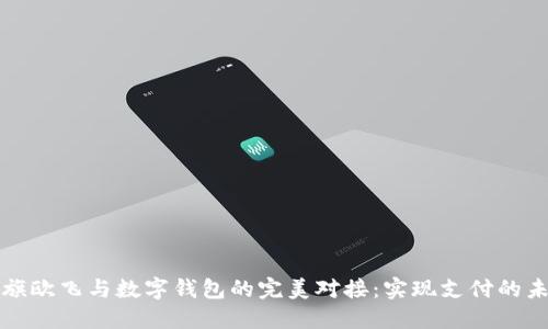小旗欧飞与数字钱包的完美对接:实现支付的未来