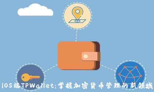 iOS端TPWallet:掌握加密货币管理的新领域