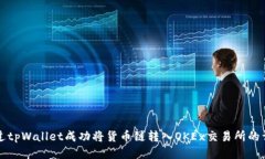 如何通过tpWallet成功将货币链转入OKE