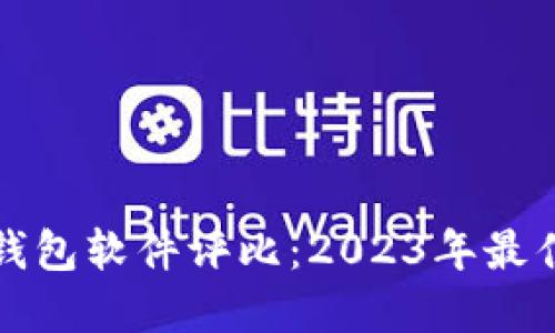 数字货币钱包软件评比:2023年最佳选择推荐