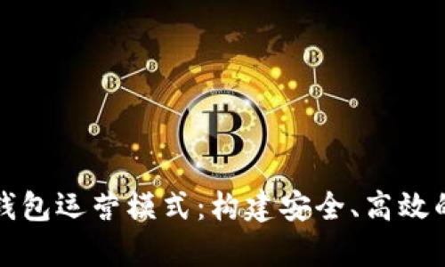 全面解析区块链电子钱包运营模式:构建安全、高效的数字资产管理新生态