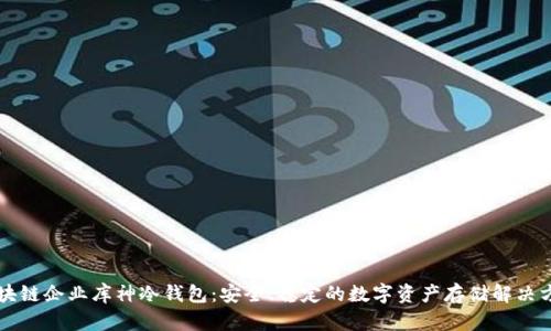 区块链企业库神冷钱包:安全、稳定的数字资产存储解决方案