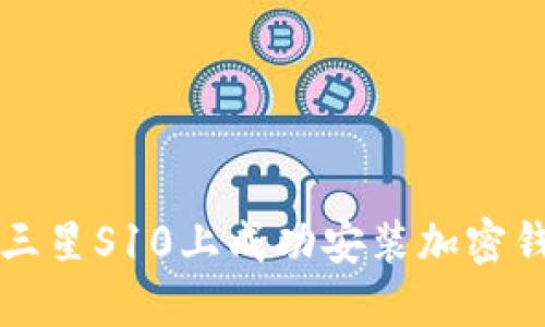 如何在三星S10上成功安装加密钱包应用