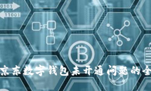 : 解决京东数字钱包未开通问题的全面指南