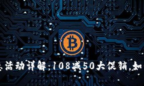 邮政数字钱包优惠活动详解:108减50大促销,如何参与与使用指南