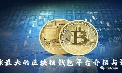 :
全球最大的区块链钱包平台介绍与评测