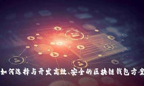 如何选择与开发高效、安全的区块链钱包方案
