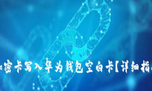如何将加密卡写入华为钱包空白卡?详细指南与技巧
