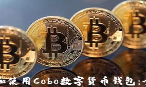如何下载和使用Cobo数字货币钱包:全方位指南