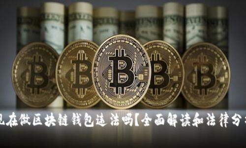 现在做区块链钱包违法吗?全面解读和法律分析
