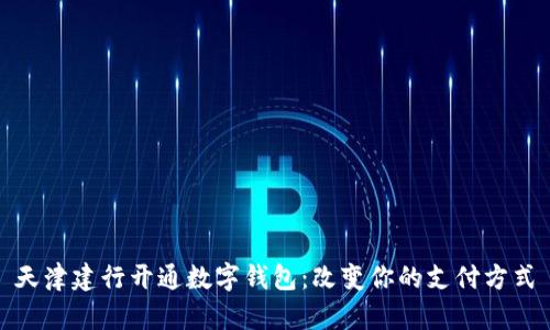 天津建行开通数字钱包:改变你的支付方式