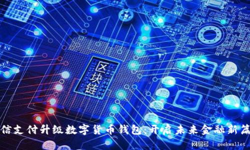 微信支付升级数字货币钱包:开启未来金融新篇章