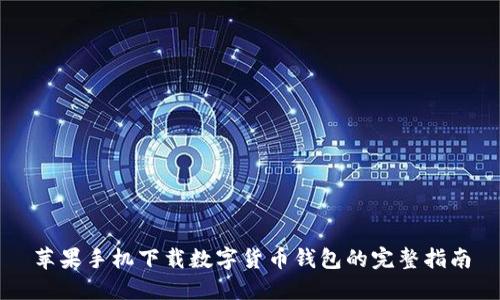苹果手机下载数字货币钱包的完整指南
