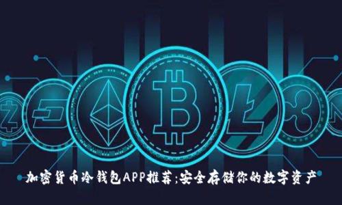 加密货币冷钱包APP推荐:安全存储你的数字资产
