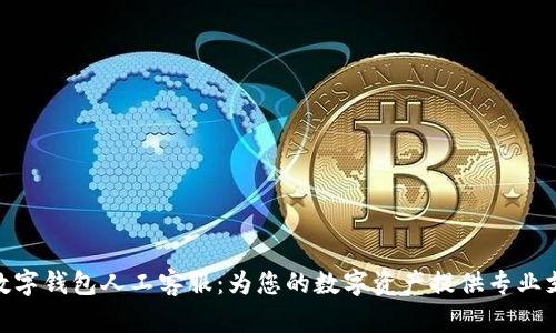 : 数字钱包人工客服:为您的数字资产提供专业支持