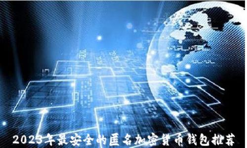2023年最安全的匿名加密货币钱包推荐