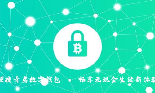 便捷青岛数字钱包——畅享无现金生活新体验