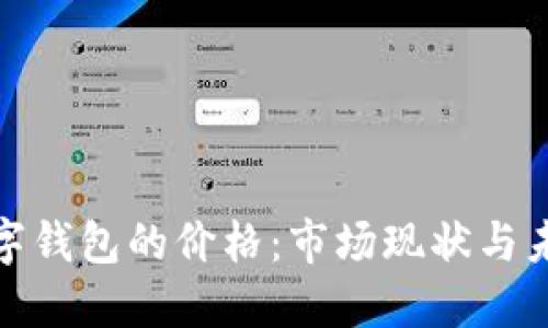 探索数字钱包的价格:市场现状与未来趋势