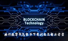 央行数字钱包软件下载问题及解决方案