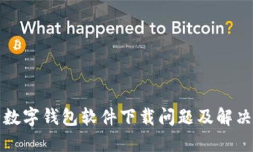 央行数字钱包软件下载问题及解决方案