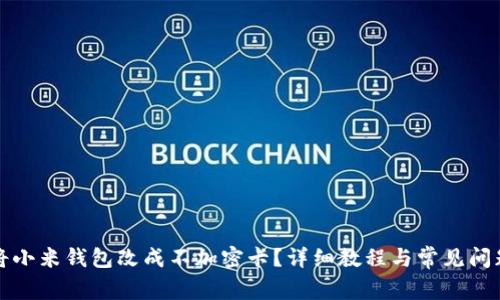 如何将小米钱包改成不加密卡？详细教程与常见问题解答