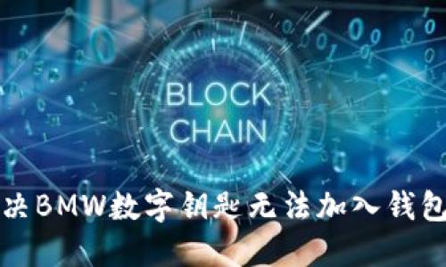 如何解决BMW数字钥匙无法加入钱包的问题