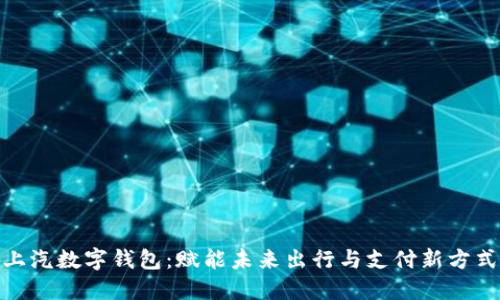  上汽数字钱包：赋能未来出行与支付新方式 
