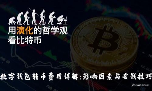 数字钱包转币费用详解:影响因素与省钱技巧