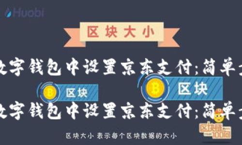如何在数字钱包中设置京东支付:简单步骤详解
如何在数字钱包中设置京东支付:简单步骤详解