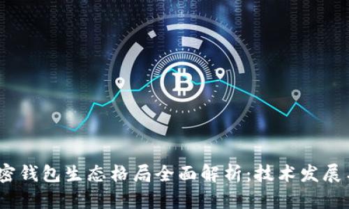 2023年加密钱包生态格局全面解析:技术发展与市场趋势
