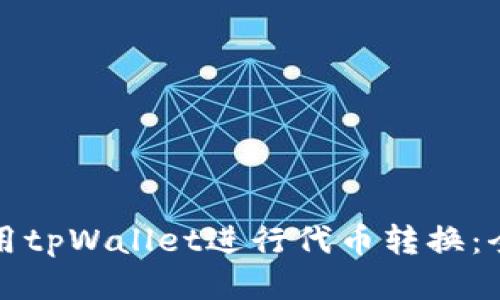 如何使用tpWallet进行代币转换：全面指南
