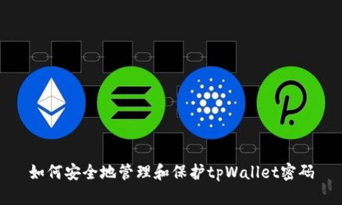 如何安全地管理和保护tpWallet密码