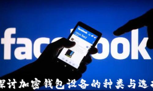 
深入探讨加密钱包设备的种类与选择指南